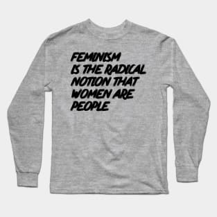 Feminism is the Radical Notion that Women are People Long Sleeve T-Shirt